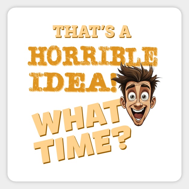 That's a Horrible Idea - What Time? Sticker by TerraShirts